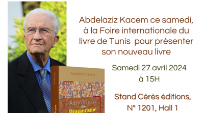 Abdelaziz Kacem ce samedi 27 avril, à la Foire du livre pour présenter son nouvel ouvrage ''À la recherche d’un humanisme perdu''