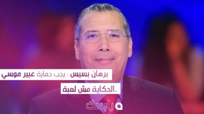 برهان بسيس : يجب حماية عبير موسي ..الحكاية مش لعبة