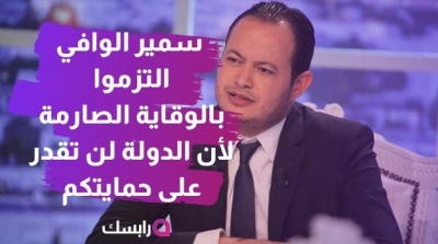 سمير الوافي : التزموا بالوقاية الصارمة لأن الدولة لن تقدر على حمايتكم